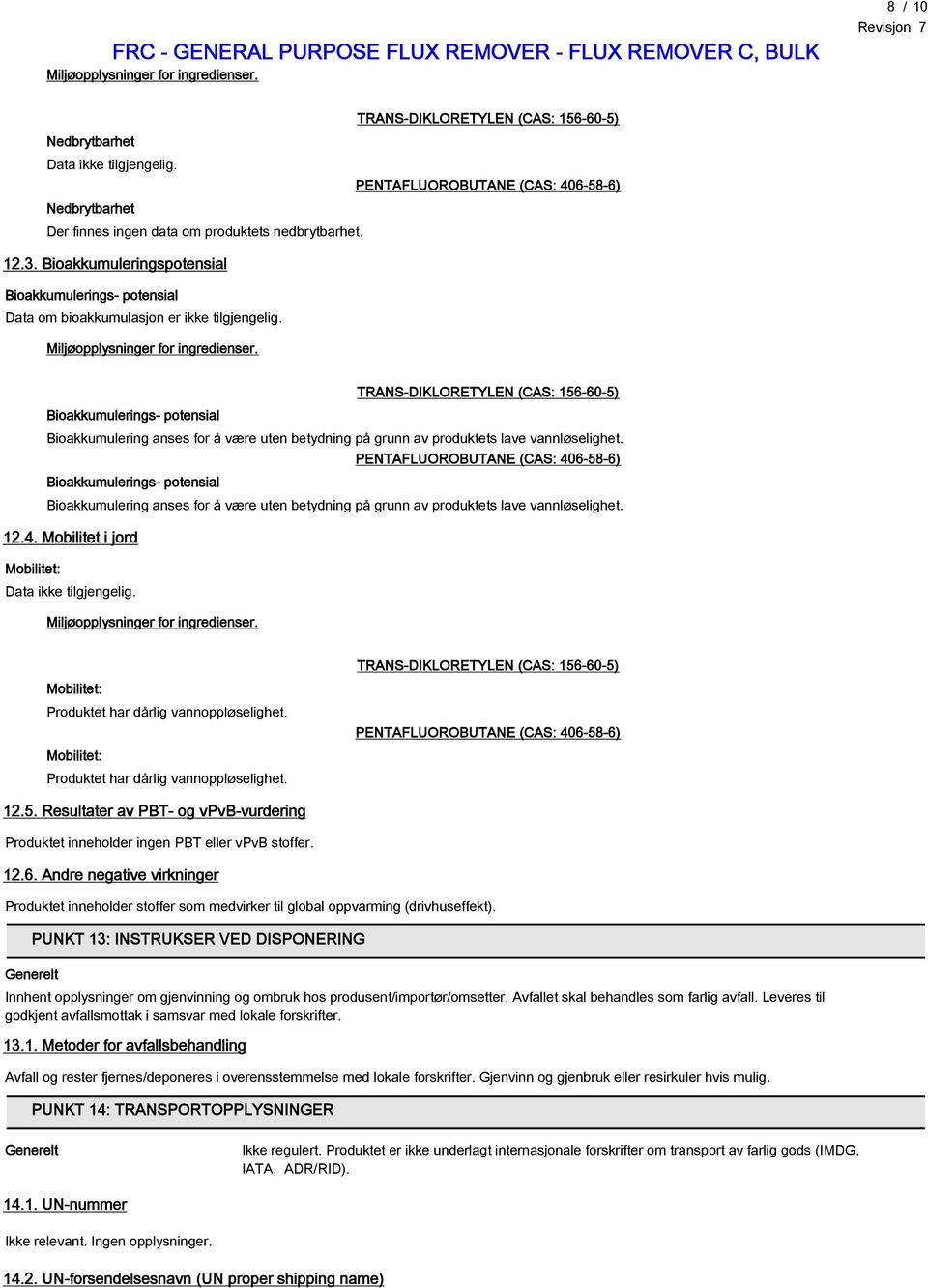 Bioakkumulerings- potensial Bioakkumulering anses for å være uten betydning på grunn av produktets lave vannløselighet.