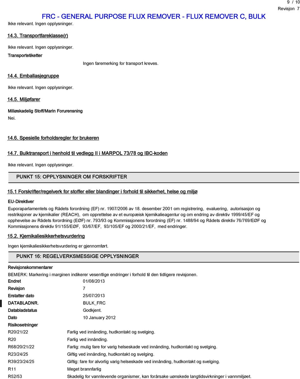 Bulktransport i henhold til vedlegg II i MARPOL 73/78 og IBC-koden Ikke relevant. Ingen opplysninger. PUNKT 15: OPPLYSNINGER OM FORSKRIFTER 15.