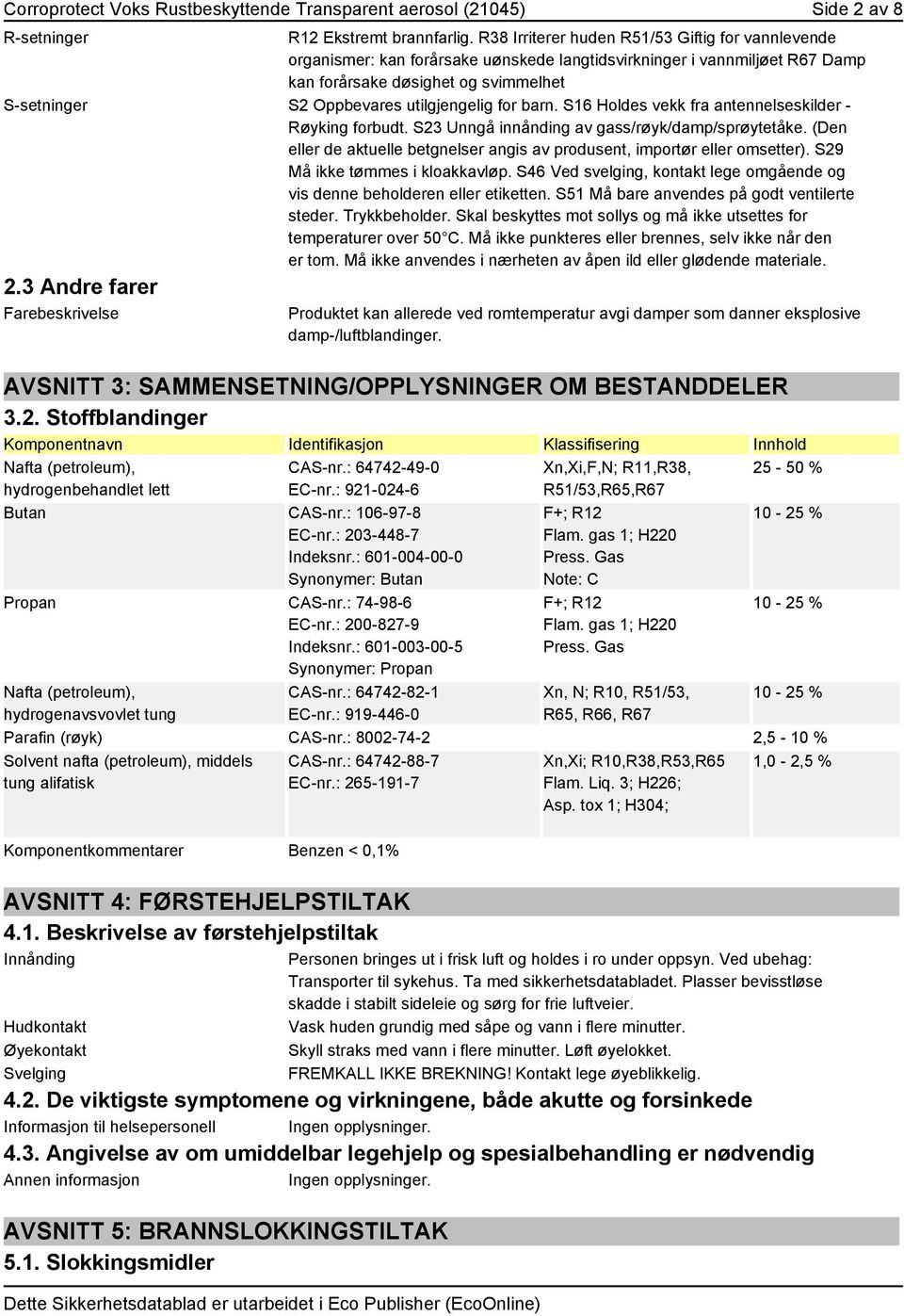 utilgjengelig for barn. S16 Holdes vekk fra antennelseskilder - Røyking forbudt. S23 Unngå innånding av gass/røyk/damp/sprøytetåke.