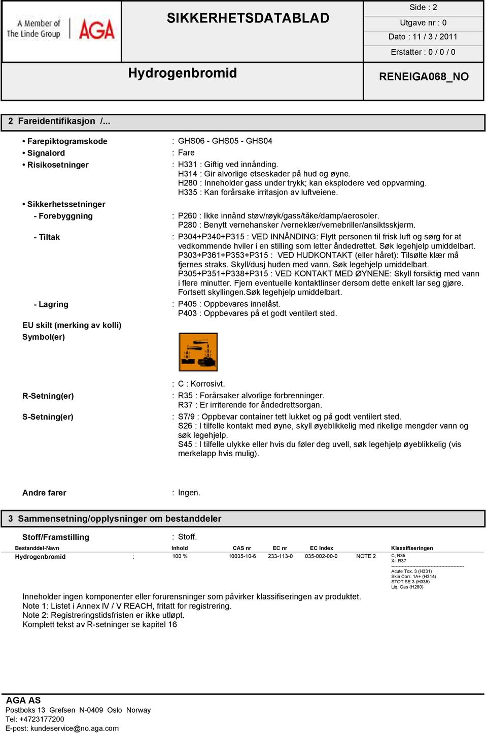 Sikkerhetssetninger - Forebyggning : P260 : Ikke innånd støv/røyk/gass/tåke/damp/aerosoler. P280 : Benytt vernehansker /verneklær/vernebriller/ansiktsskjerm.