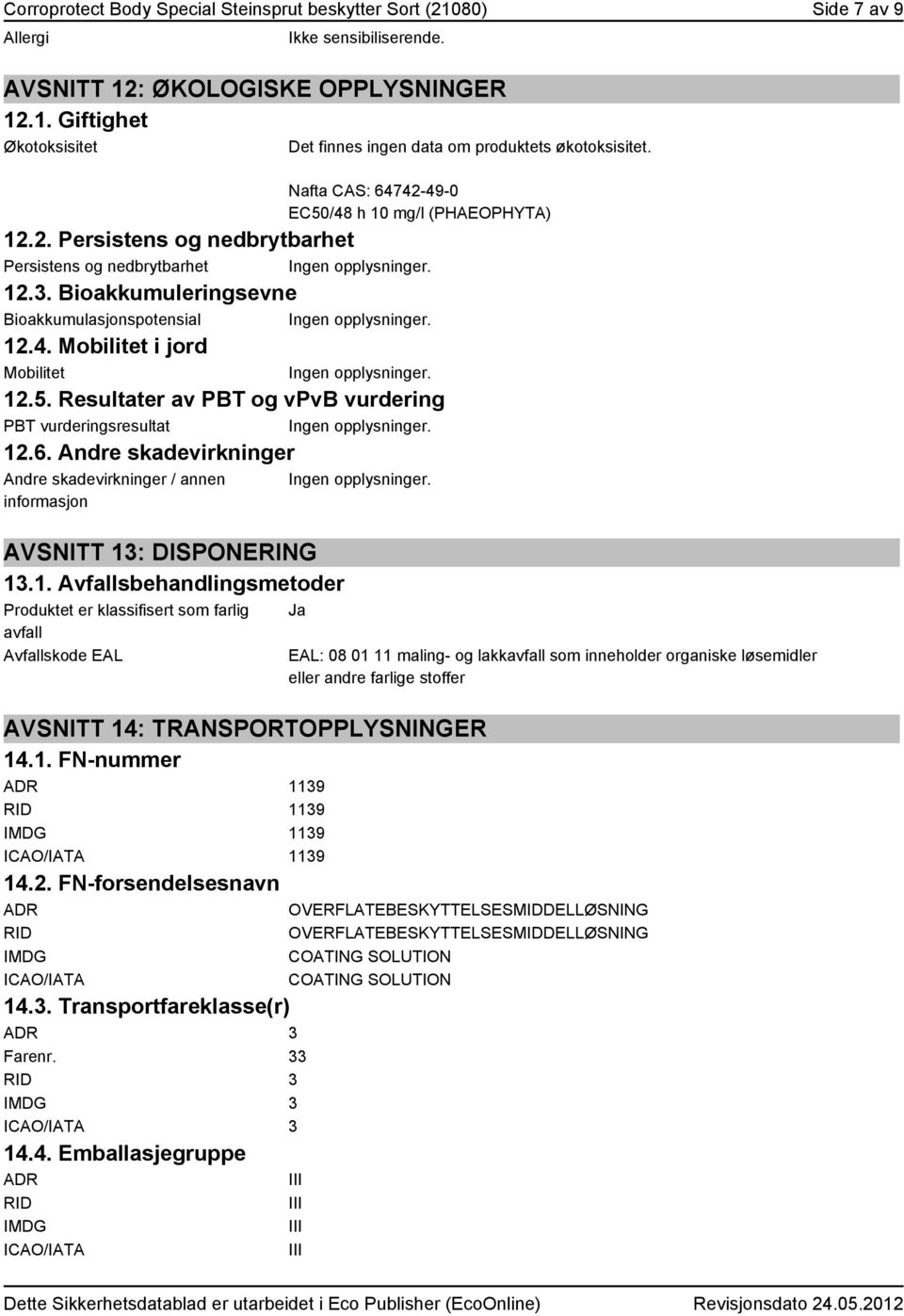 5. Resultater av PBT og vpvb vurdering PBT vurderingsresultat 12.6. Andre skadevirkninger Andre skadevirkninger / annen informasjon AVSNITT 13: DISPONERING 13.1. Avfallsbehandlingsmetoder Produktet er klassifisert som farlig avfall Avfallskode EAL AVSNITT 14: TRANSPORTOPPLYSNINGER 14.