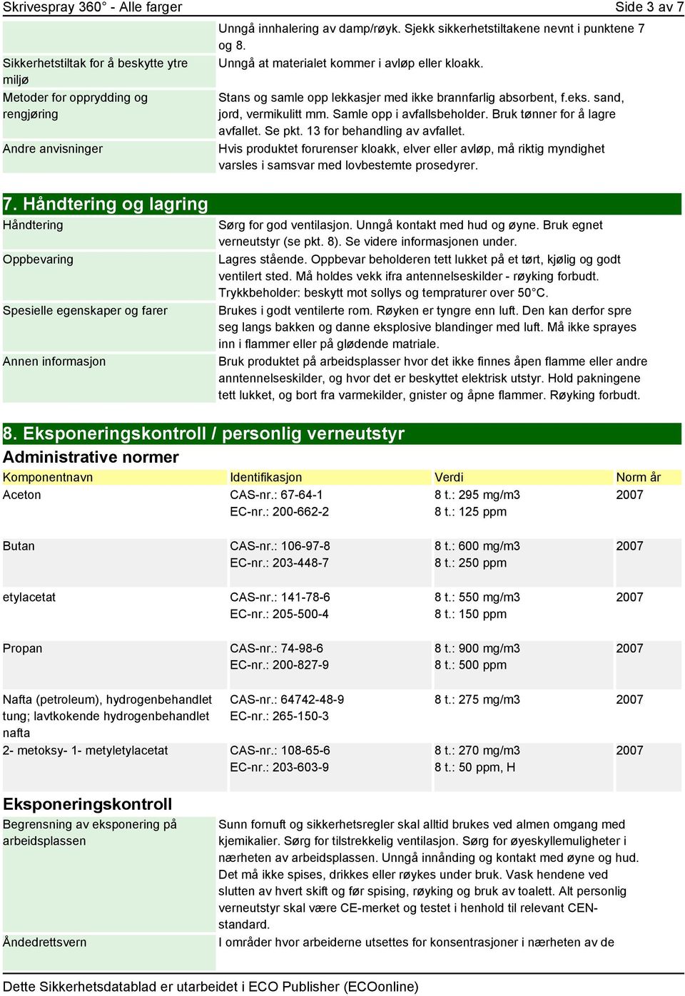 Samle opp i avfallsbeholder. Bruk tønner for å lagre avfallet. Se pkt. 13 for behandling av avfallet.