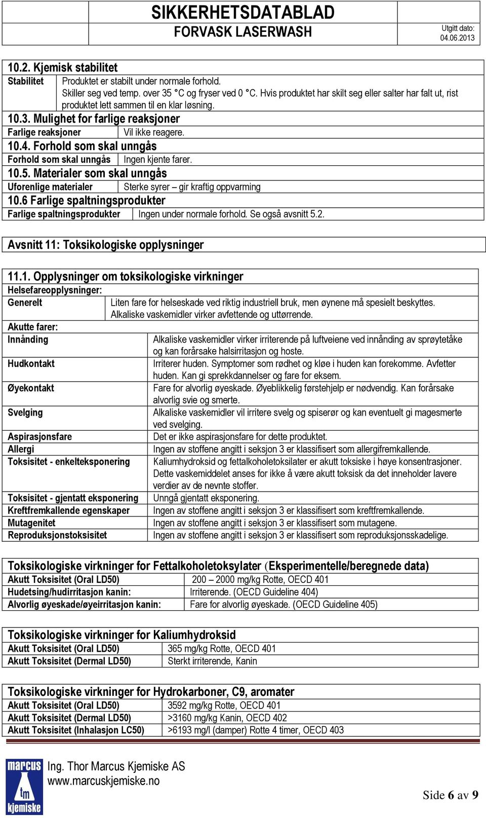 Forhold som skal unngås Forhold som skal unngås Ingen kjente farer. 10.5. Materialer som skal unngås Uforenlige materialer Sterke syrer gir kraftig oppvarming 10.