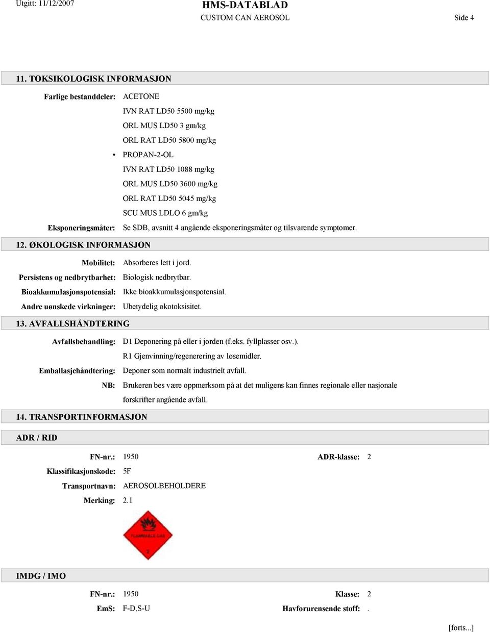 5045 mg/kg SCU MUS LDLO 6 gm/kg Eksponeringsmåter: Se SDB, avsnitt 4 angående eksponeringsmåter og tilsvarende symptomer. 12.