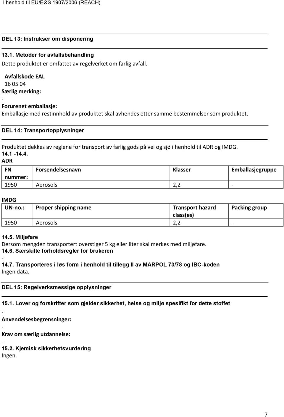 DEL 14: Transportopplysninger Produktet dekkes av reglene for transport av farlig gods på vei og sjø i henhold til ADR og IMDG. 14.1 14.4. ADR FN Forsendelsesnavn Klasser Emballasjegruppe nummer: 1950 Aerosols 2,2 IMDG UNno.