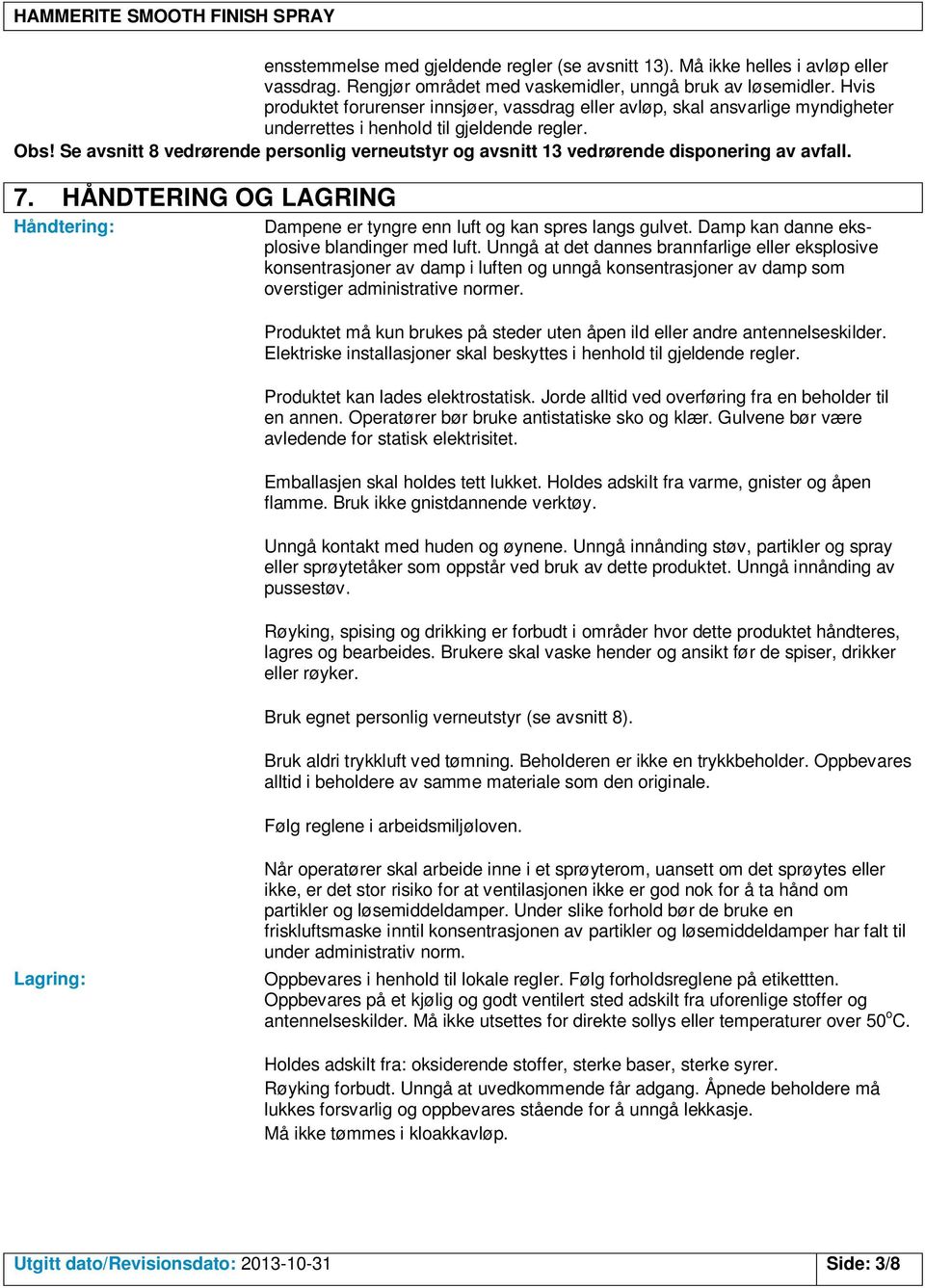 Se avsnitt 8 vedrørende personlig verneutstyr og avsnitt 13 vedrørende disponering av avfall. 7. HÅNDTERING OG LAGRING Håndtering: Dampene er tyngre enn luft og kan spres langs gulvet.