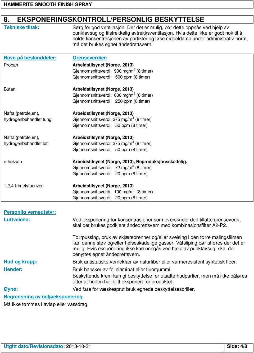 Navn på bestanddeler: Propan Grenseverdier: Gjennomsnittsverdi: 900 mg/m 3 (8 timer) Gjennomsnittsverdi: 500 ppm (8 timer) Butan Gjennomsnittsverdi: 600 mg/m 3 (8 timer) Gjennomsnittsverdi: 250 ppm