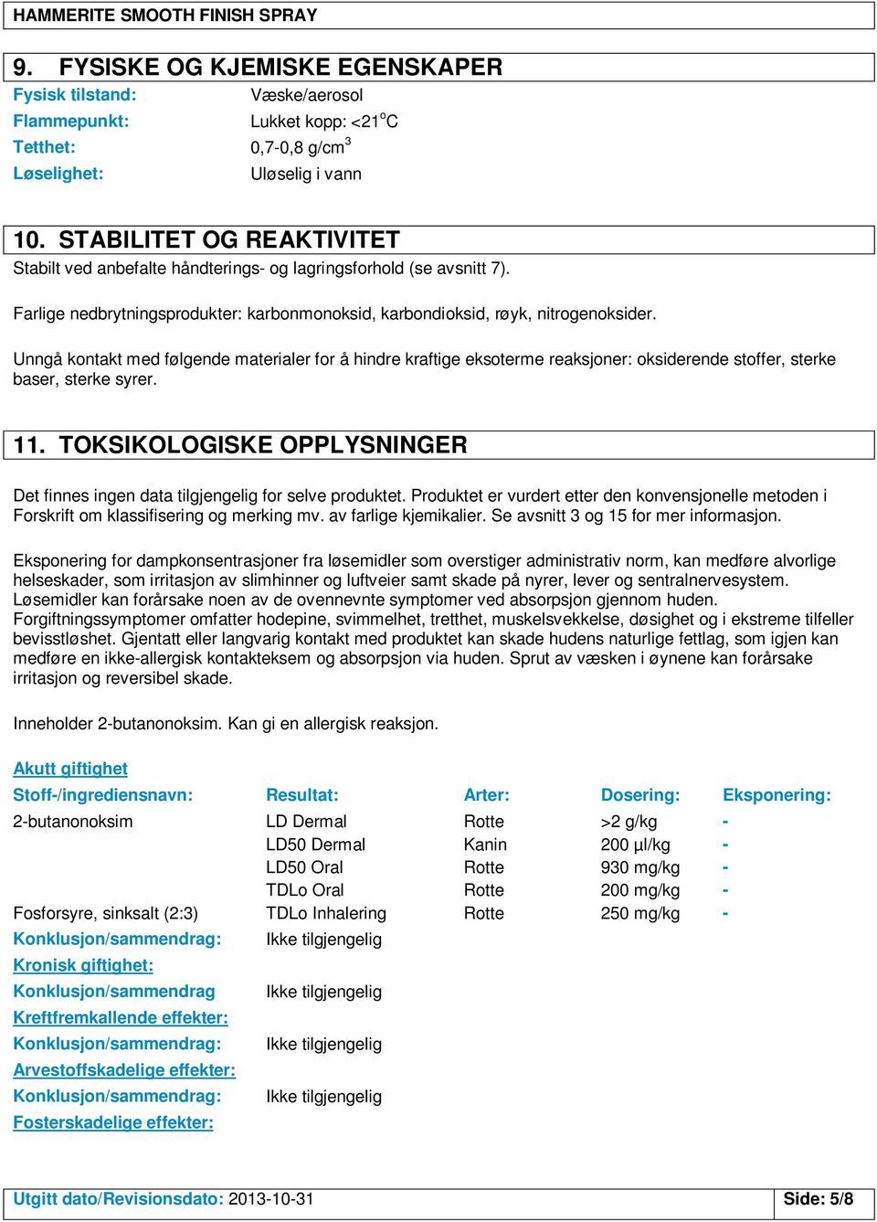 Unngå kontakt med følgende materialer for å hindre kraftige eksoterme reaksjoner: oksiderende stoffer, sterke baser, sterke syrer. 11.