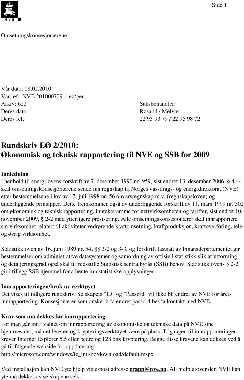 desember 2006, 4-4 skal omsetningskonsesjonærene sende inn regnskap til Norges vassdrags- og energidirektorat (NVE) etter bestemmelsene i lov av 17. juli 1998 nr. 56 om årsregnskap m.v. (regnskapsloven) og underliggende prinsipper.