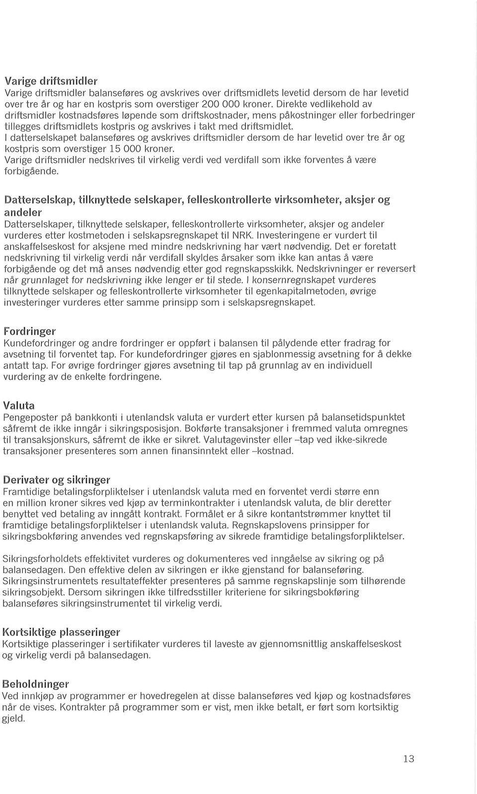 I datterselskapet balanseføres og avskrives driftsmidler dersom de har levetid over tre år og kostpris som overstiger 15 kroner.