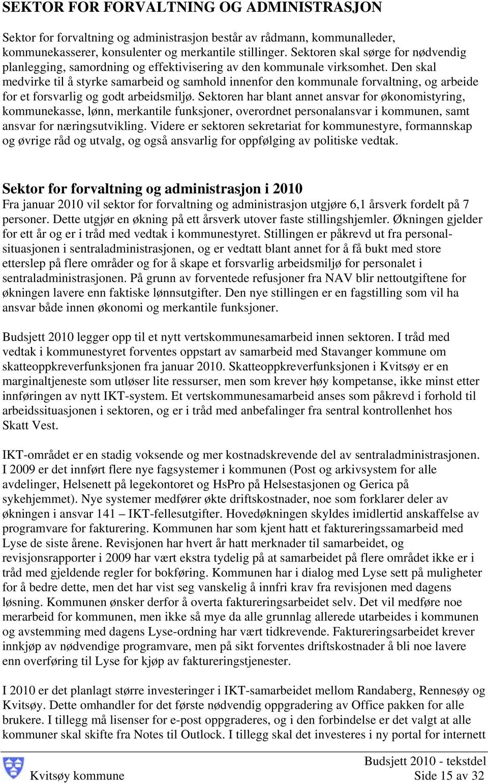 Den skal medvirke til å styrke samarbeid og samhold innenfor den kommunale forvaltning, og arbeide for et forsvarlig og godt arbeidsmiljø.