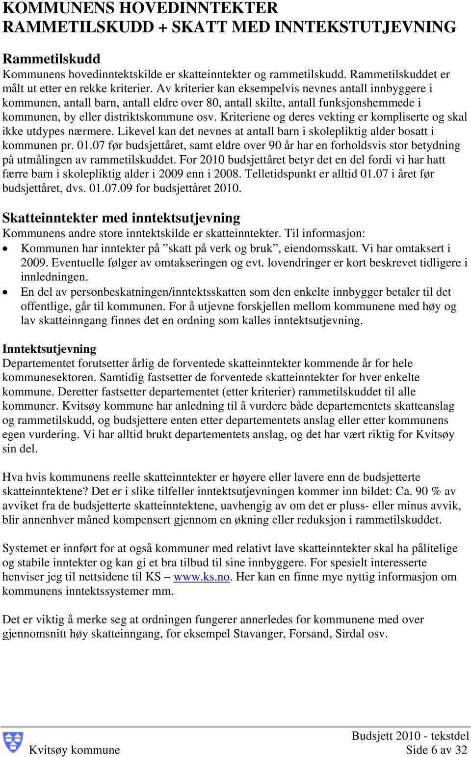 Av kriterier kan eksempelvis nevnes antall innbyggere i kommunen, antall barn, antall eldre over 80, antall skilte, antall funksjonshemmede i kommunen, by eller distriktskommune osv.