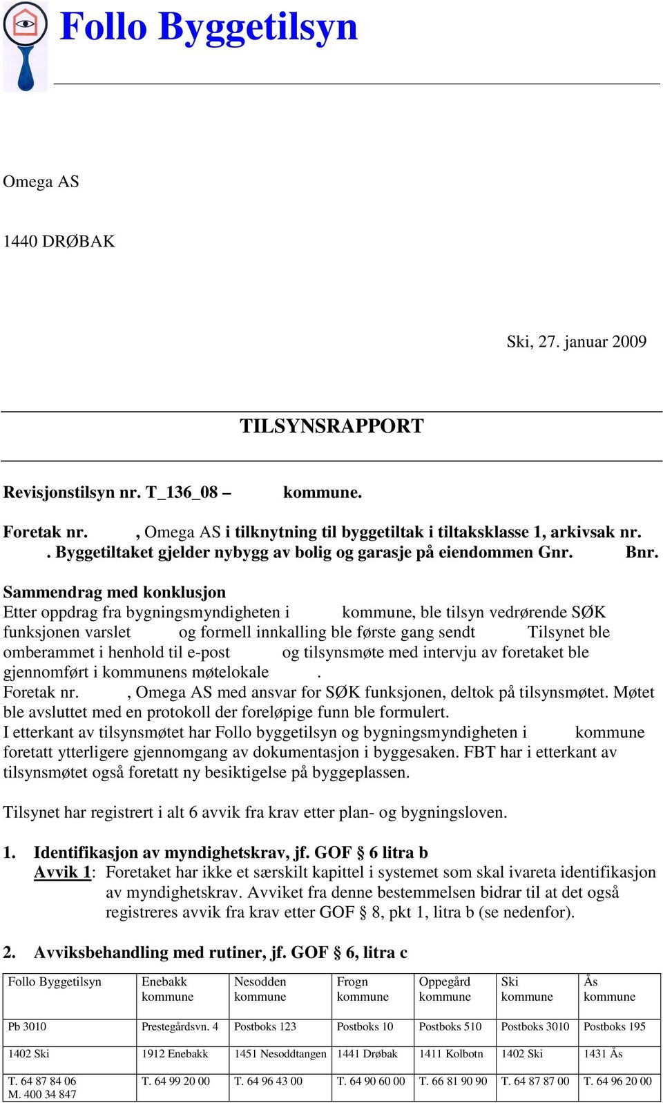 Sammendrag med konklusjon Etter oppdrag fra bygningsmyndigheten i, ble tilsyn vedrørende SØK funksjonen varslet og formell innkalling ble første gang sendt Tilsynet ble omberammet i henhold til