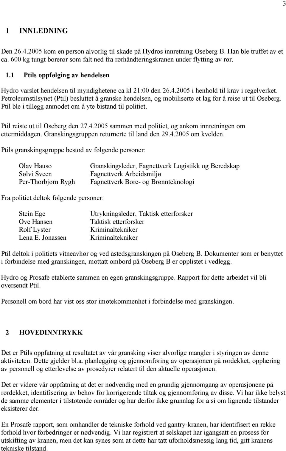 2005 i henhold til krav i regelverket. Petroleumstilsynet (Ptil) besluttet å granske hendelsen, og mobiliserte et lag for å reise ut til Oseberg.