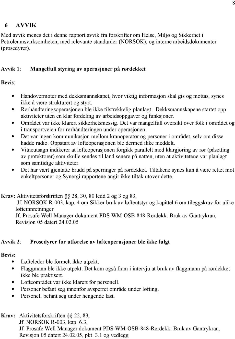 Rørhåndteringsoperasjonen ble ikke tilstrekkelig planlagt. Dekksmannskapene startet opp aktiviteter uten en klar fordeling av arbeidsoppgaver og funksjoner. Området var ikke klarert sikkerhetsmessig.