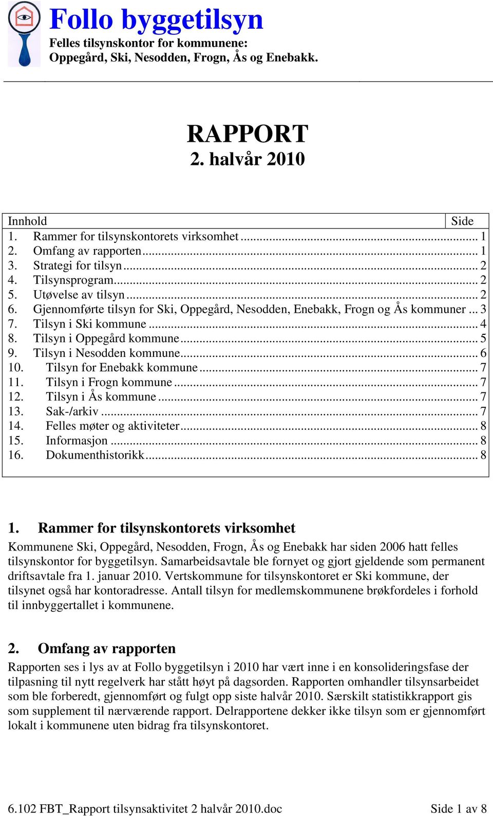 Tilsyn i Ski kommune... 4 8. Tilsyn i Oppegård kommune... 5 9. Tilsyn i Nesodden kommune... 6 10. Tilsyn for Enebakk kommune... 7 11. Tilsyn i Frogn kommune... 7 12. Tilsyn i Ås kommune... 7 13.