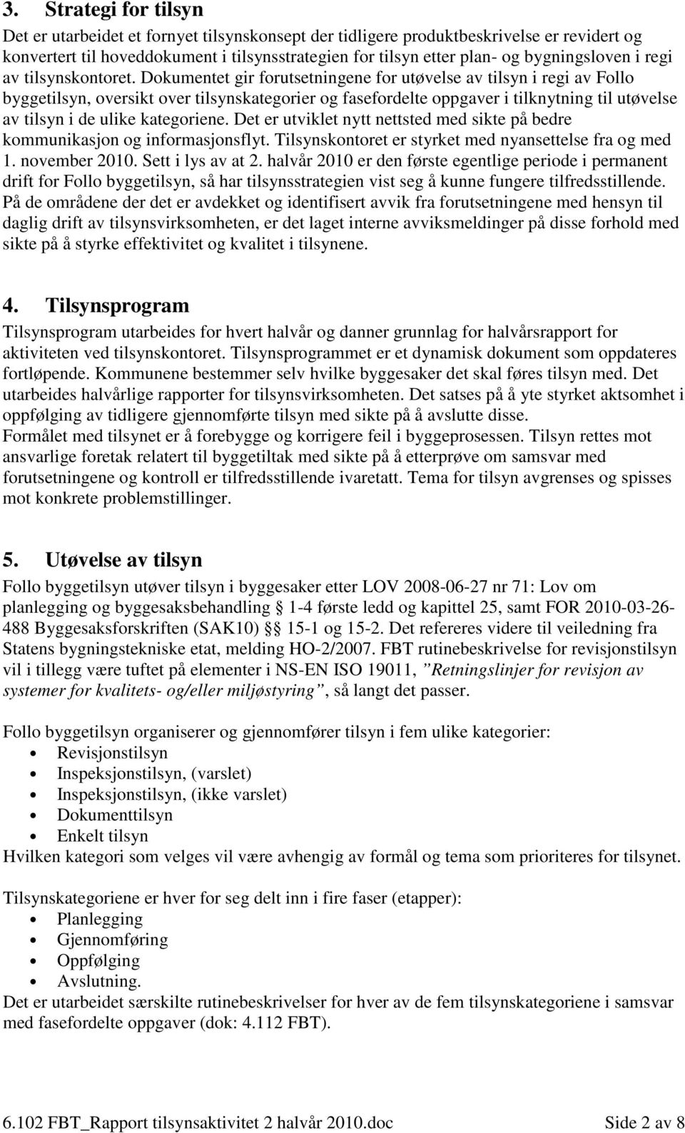 Dokumentet gir forutsetningene for utøvelse av tilsyn i regi av Follo byggetilsyn, oversikt over tilsynskategorier og fasefordelte oppgaver i tilknytning til utøvelse av tilsyn i de ulike kategoriene.