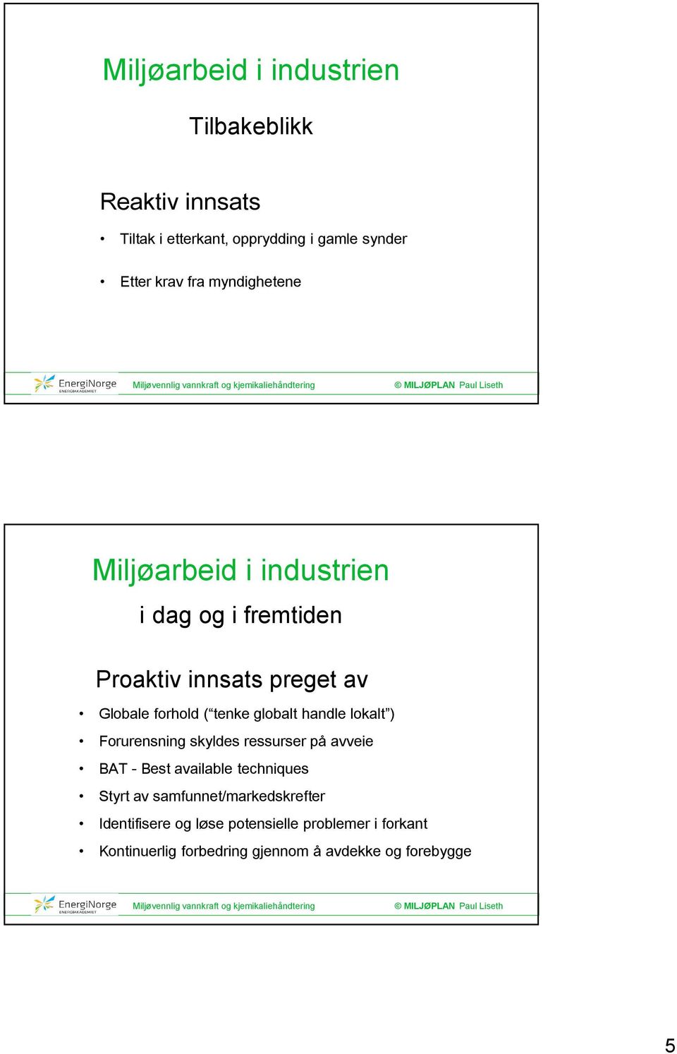 globalt handle lokalt ) Forurensning skyldes ressurser på avveie BAT - Best available techniques Styrt av