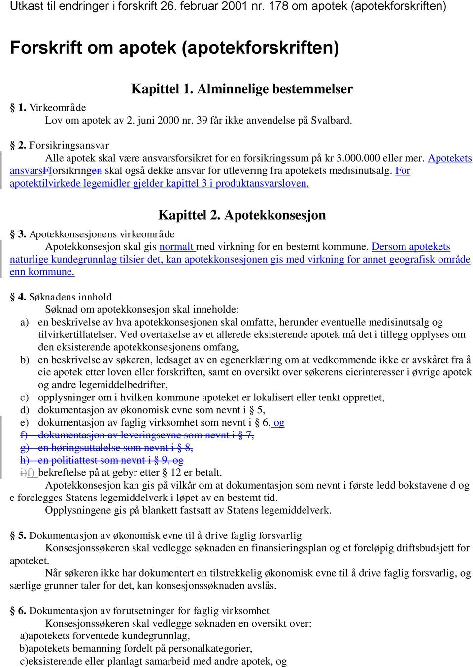 Apotekets ansvarsfforsikringen skal også dekke ansvar for utlevering fra apotekets medisinutsalg. For apotektilvirkede legemidler gjelder kapittel 3 i produktansvarsloven. Kapittel 2.