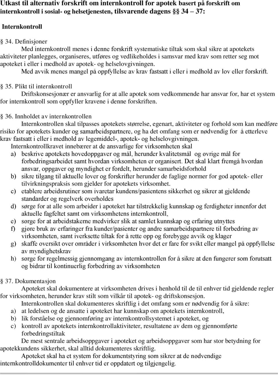 mot apoteket i eller i medhold av apotek- og helselovgivningen. Med avvik menes mangel på oppfyllelse av krav fastsatt i eller i medhold av lov eller forskrift. 35.