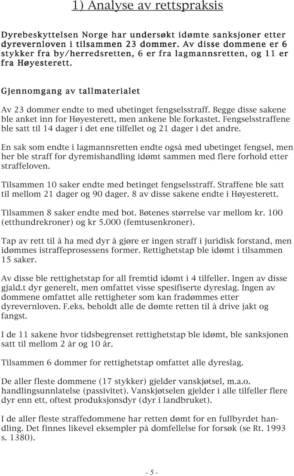 Begge disse sakene ble anket inn for Høyesterett, men ankene ble forkastet. Fengselsstraffene ble satt til 14 dager i det ene tilfellet og 21 dager i det andre.