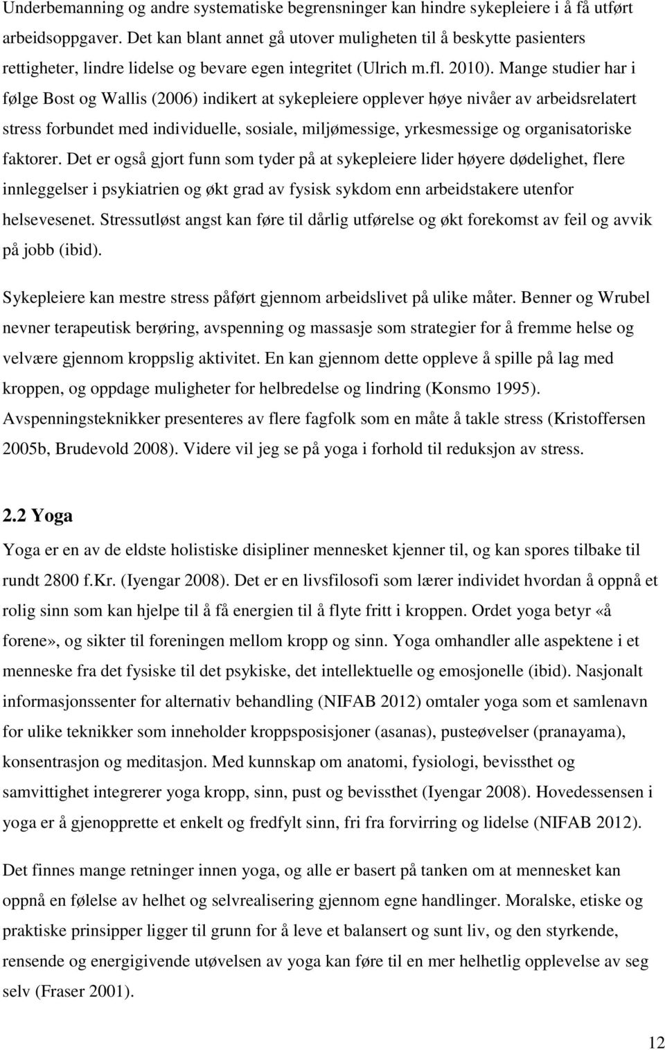 Mange studier har i følge Bost og Wallis (2006) indikert at sykepleiere opplever høye nivåer av arbeidsrelatert stress forbundet med individuelle, sosiale, miljømessige, yrkesmessige og