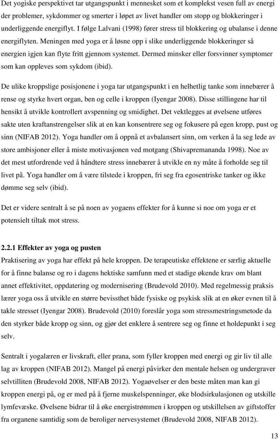 Meningen med yoga er å løsne opp i slike underliggende blokkeringer så energien igjen kan flyte fritt gjennom systemet. Dermed minsker eller forsvinner symptomer som kan oppleves som sykdom (ibid).