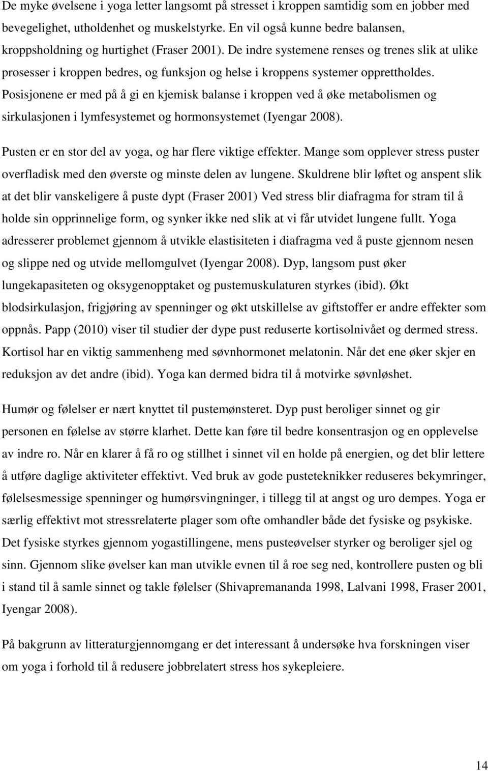 De indre systemene renses og trenes slik at ulike prosesser i kroppen bedres, og funksjon og helse i kroppens systemer opprettholdes.