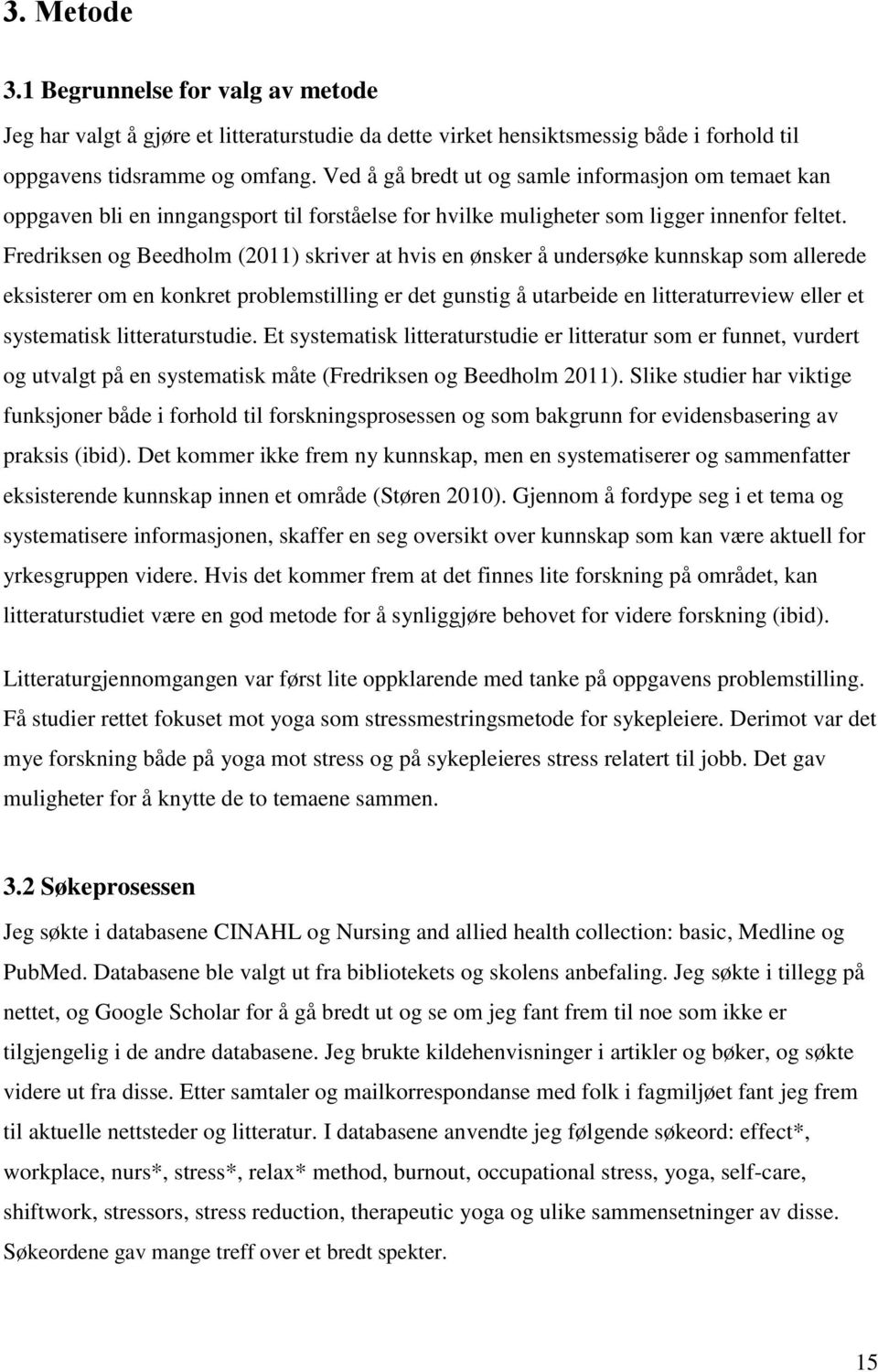 Fredriksen og Beedholm (2011) skriver at hvis en ønsker å undersøke kunnskap som allerede eksisterer om en konkret problemstilling er det gunstig å utarbeide en litteraturreview eller et systematisk