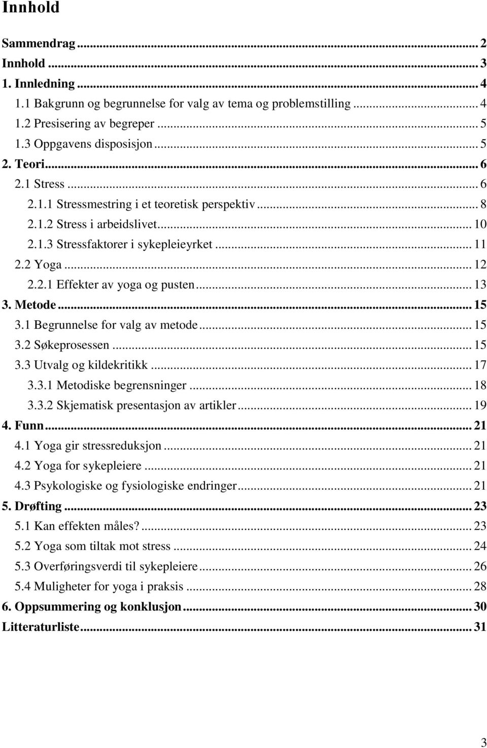 .. 13 3. Metode... 15 3.1 Begrunnelse for valg av metode... 15 3.2 Søkeprosessen... 15 3.3 Utvalg og kildekritikk... 17 3.3.1 Metodiske begrensninger... 18 3.3.2 Skjematisk presentasjon av artikler.