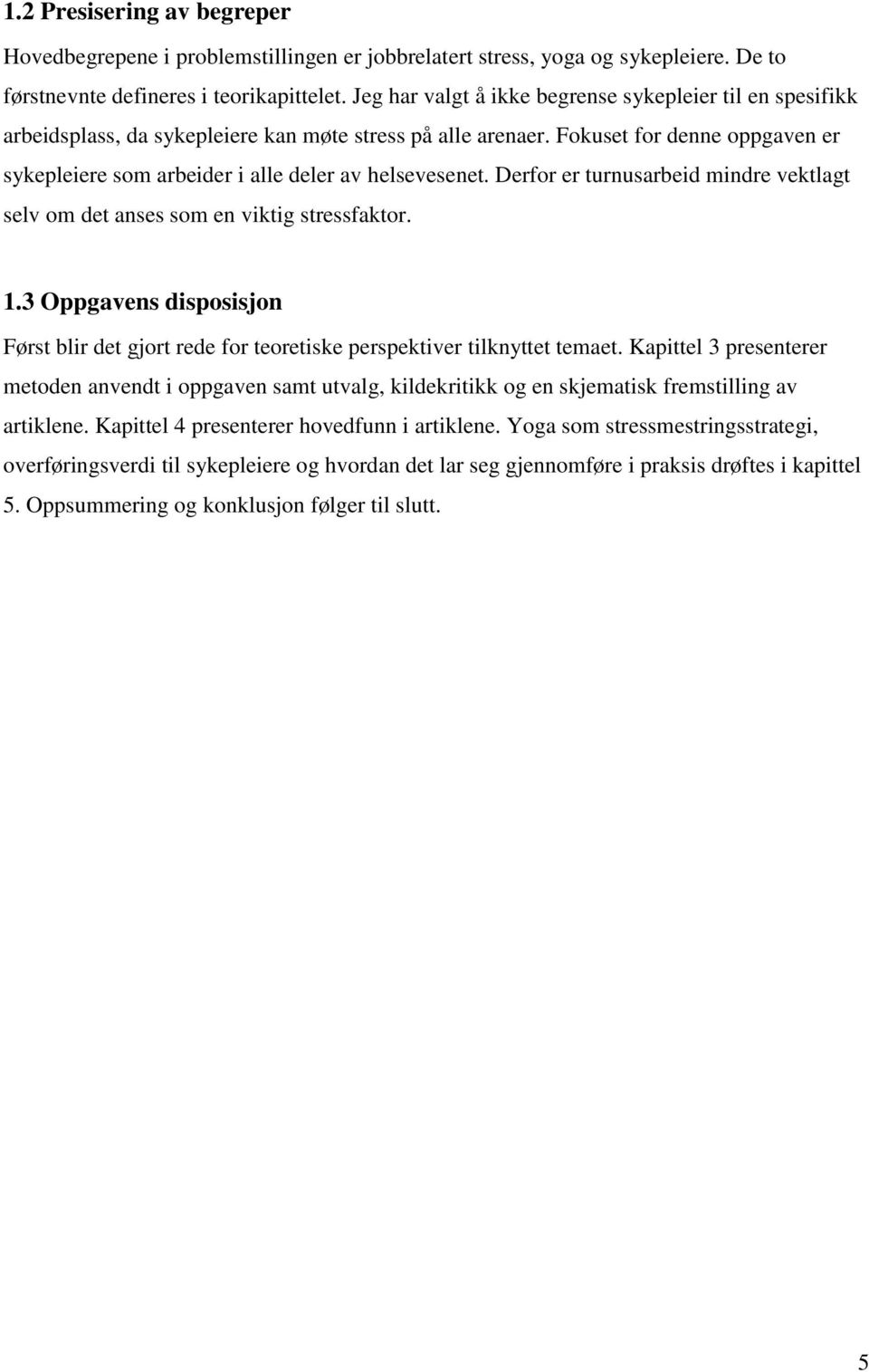 Fokuset for denne oppgaven er sykepleiere som arbeider i alle deler av helsevesenet. Derfor er turnusarbeid mindre vektlagt selv om det anses som en viktig stressfaktor. 1.