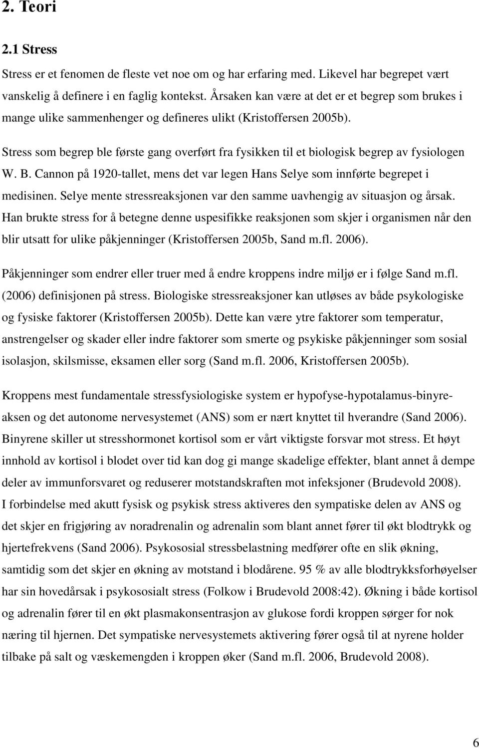 Stress som begrep ble første gang overført fra fysikken til et biologisk begrep av fysiologen W. B. Cannon på 1920-tallet, mens det var legen Hans Selye som innførte begrepet i medisinen.