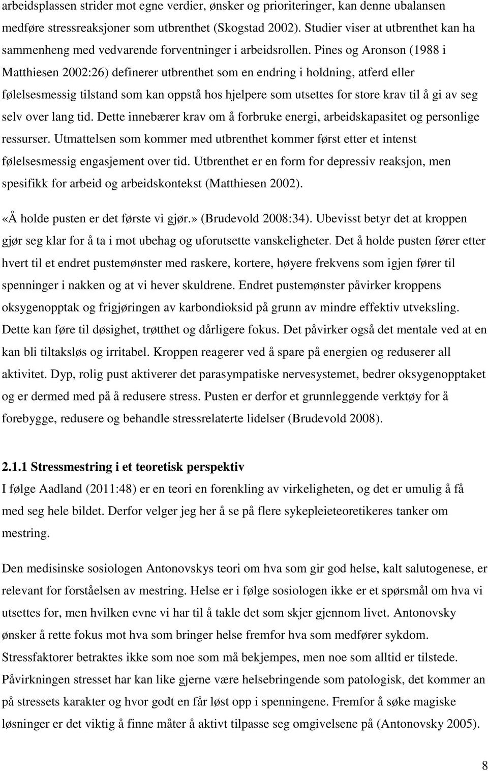 Pines og Aronson (1988 i Matthiesen 2002:26) definerer utbrenthet som en endring i holdning, atferd eller følelsesmessig tilstand som kan oppstå hos hjelpere som utsettes for store krav til å gi av