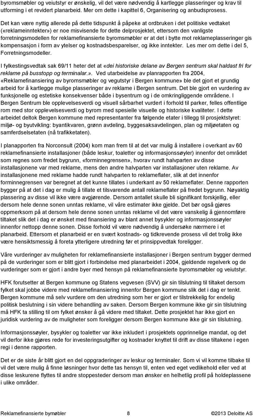 forretningsmodellen for reklamefinansierte byromsmøbler er at det i bytte mot reklameplasseringer gis kompensasjon i form av ytelser og kostnadsbesparelser, og ikke inntekter.