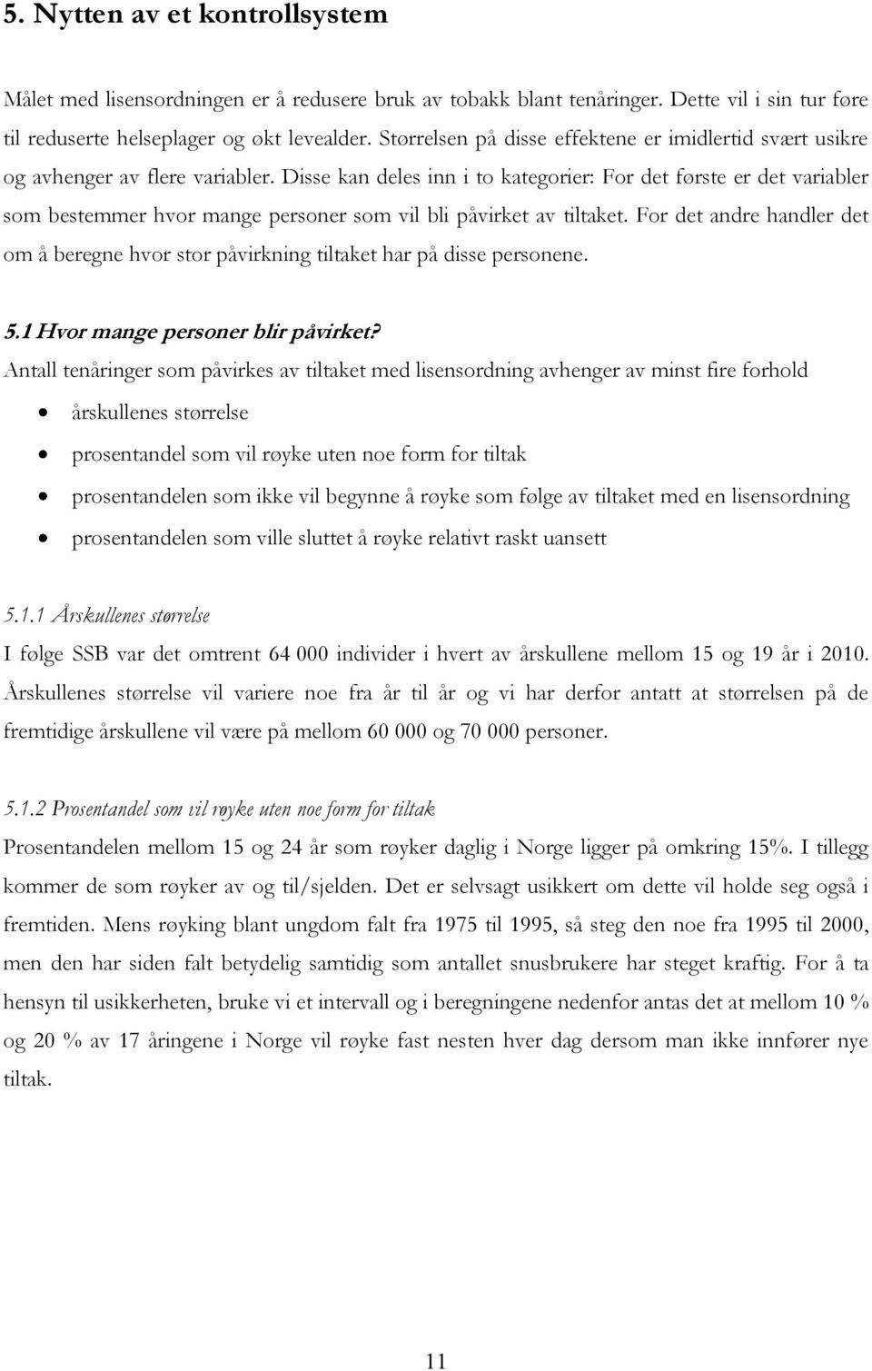 Disse kan deles inn i to kategorier: For det første er det variabler som bestemmer hvor mange personer som vil bli påvirket av tiltaket.