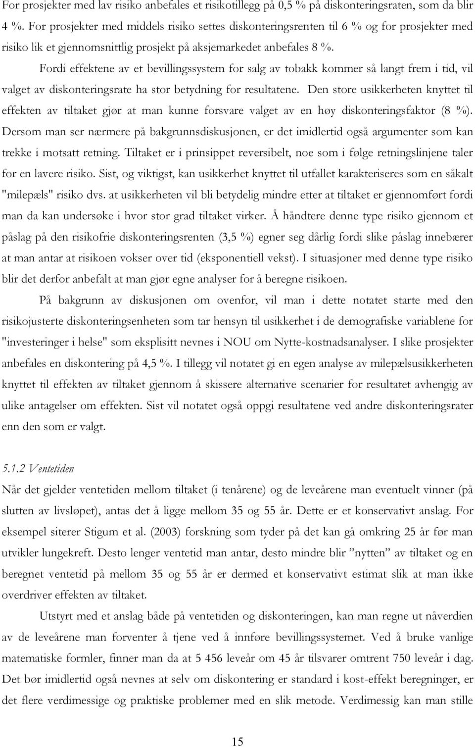 Fordi effektene av et bevillingssystem for salg av tobakk kommer så langt frem i tid, vil valget av diskonteringsrate ha stor betydning for resultatene.