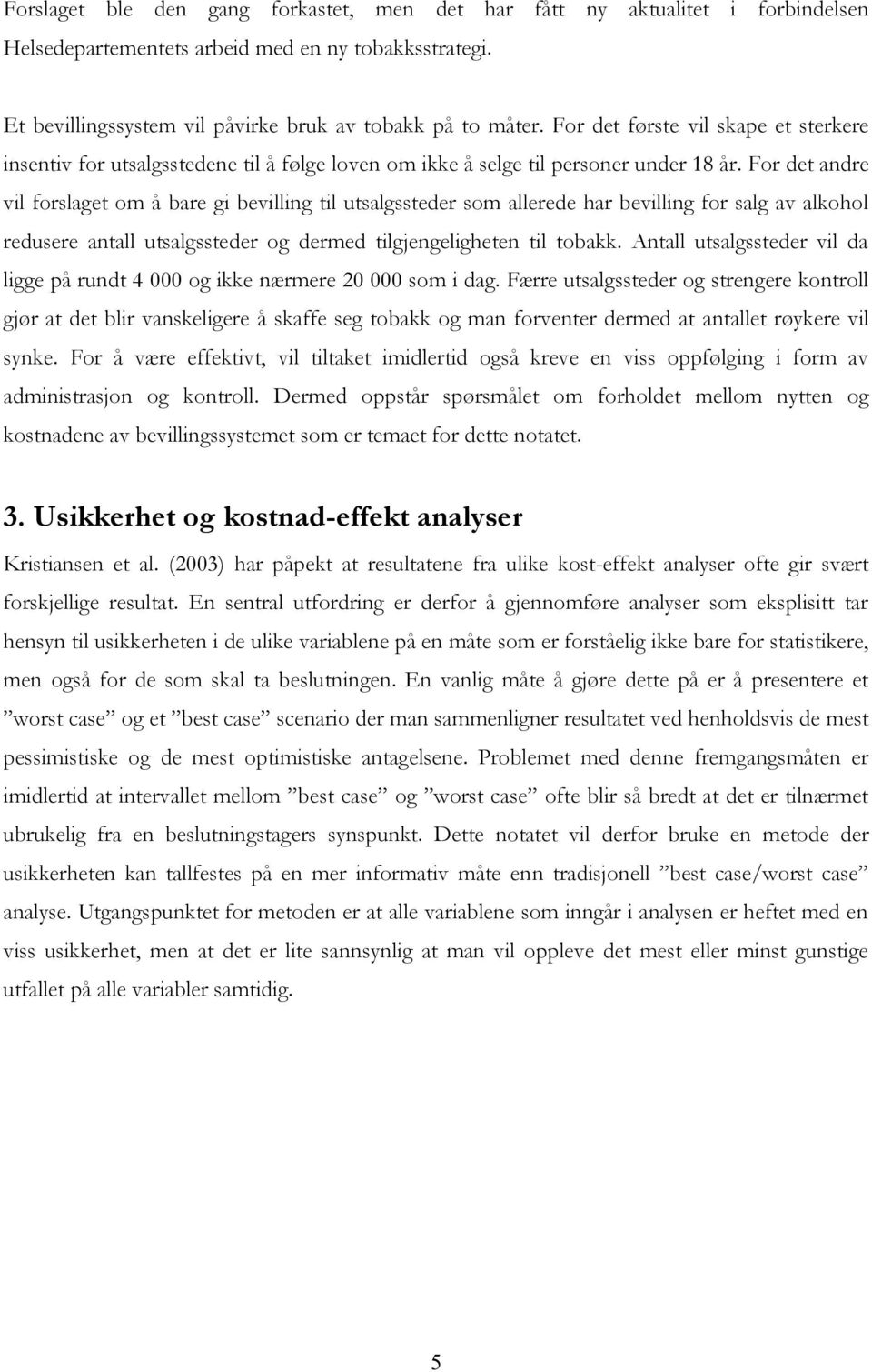 For det andre vil forslaget om å bare gi bevilling til utsalgssteder som allerede har bevilling for salg av alkohol redusere antall utsalgssteder og dermed tilgjengeligheten til tobakk.