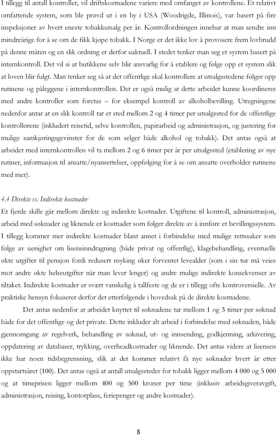 Kontrollordningen innebar at man sendte inn mindreårige for å se om de fikk kjøpe tobakk. I Norge er det ikke lov å provosere frem lovbrudd på denne måten og en slik ordning er derfor uaktuell.