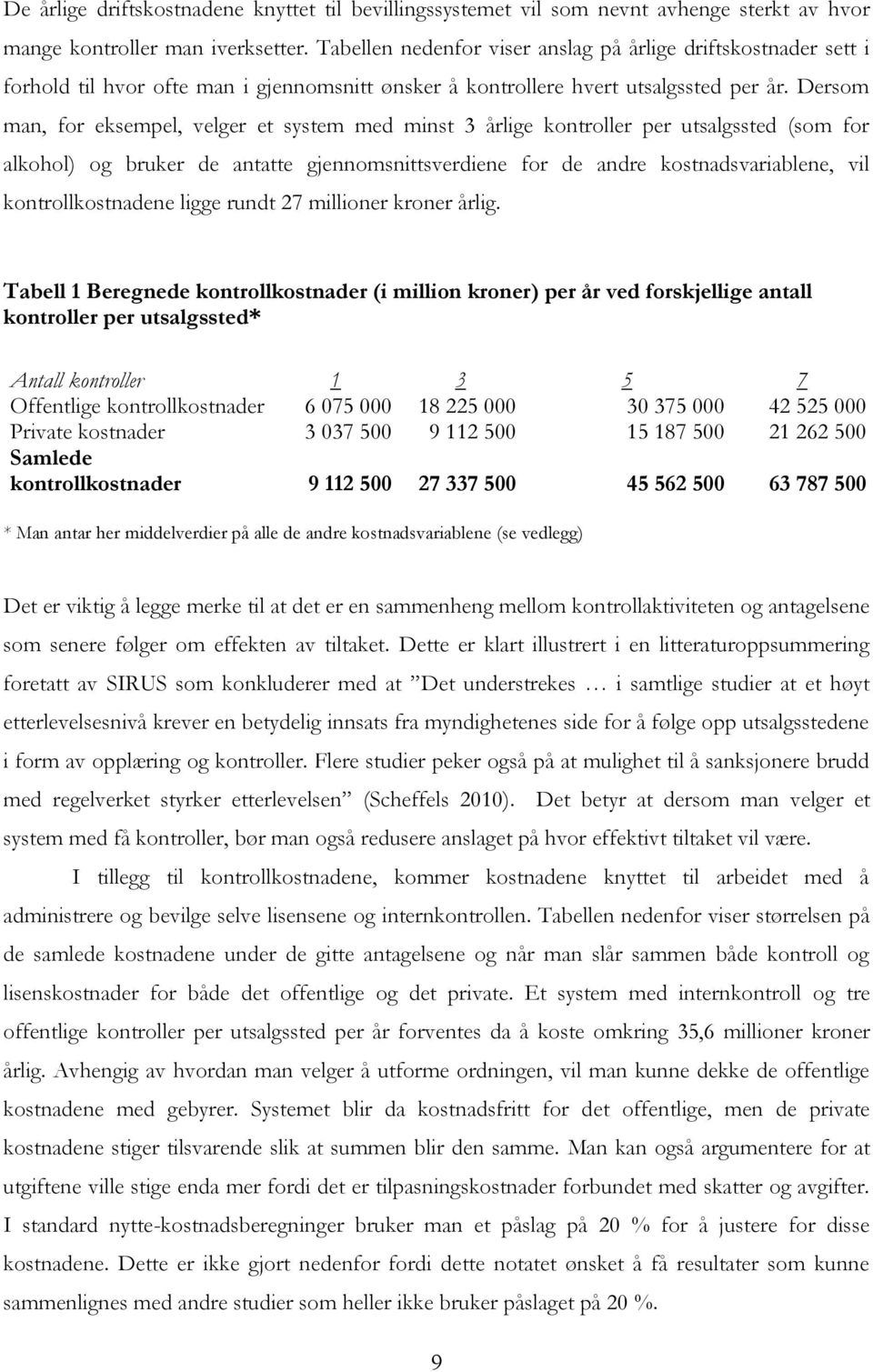 Dersom man, for eksempel, velger et system med minst 3 årlige kontroller per utsalgssted (som for alkohol) og bruker de antatte gjennomsnittsverdiene for de andre kostnadsvariablene, vil