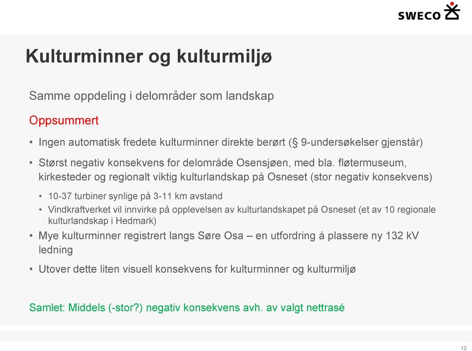 fløtermuseum, kirkesteder og regionalt viktig kulturlandskap på Osneset (stor negativ konsekvens) 10-37 turbiner synlige på 3-11 km avstand Vindkraftverket vil innvirke på