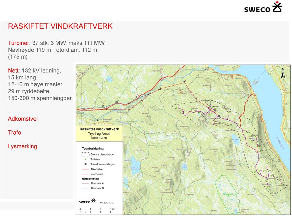 112 m (175 m) Nett: 132 kv ledning, 15 km lang 12-16 m