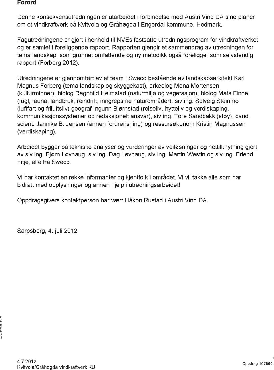 Rapporten gjengir et sammendrag av utredningen for tema landskap, som grunnet omfattende og ny metodikk også foreligger som selvstendig rapport (Forberg 2012).