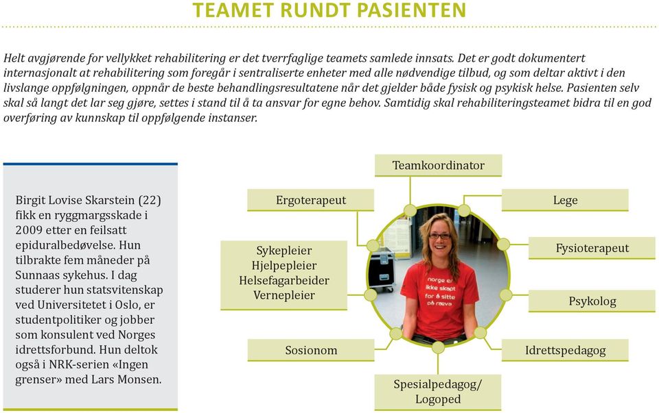 behandlingsresultatene når det gjelder både fysisk og psykisk helse. Pasienten selv skal så langt det lar seg gjøre, settes i stand til å ta ansvar for egne behov.