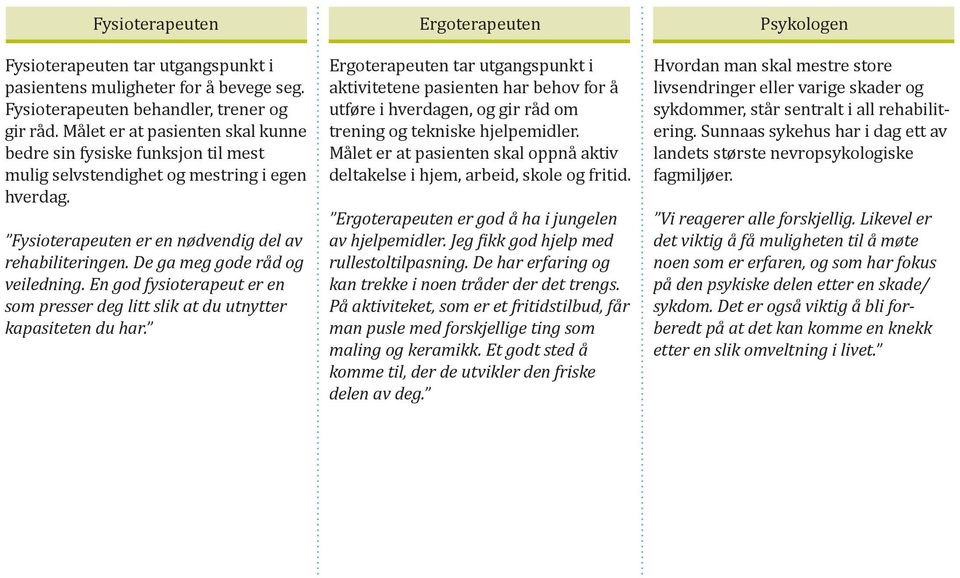 De ga meg gode råd og veiledning. En god fysioterapeut er en som presser deg litt slik at du utnytter kapasiteten du har.