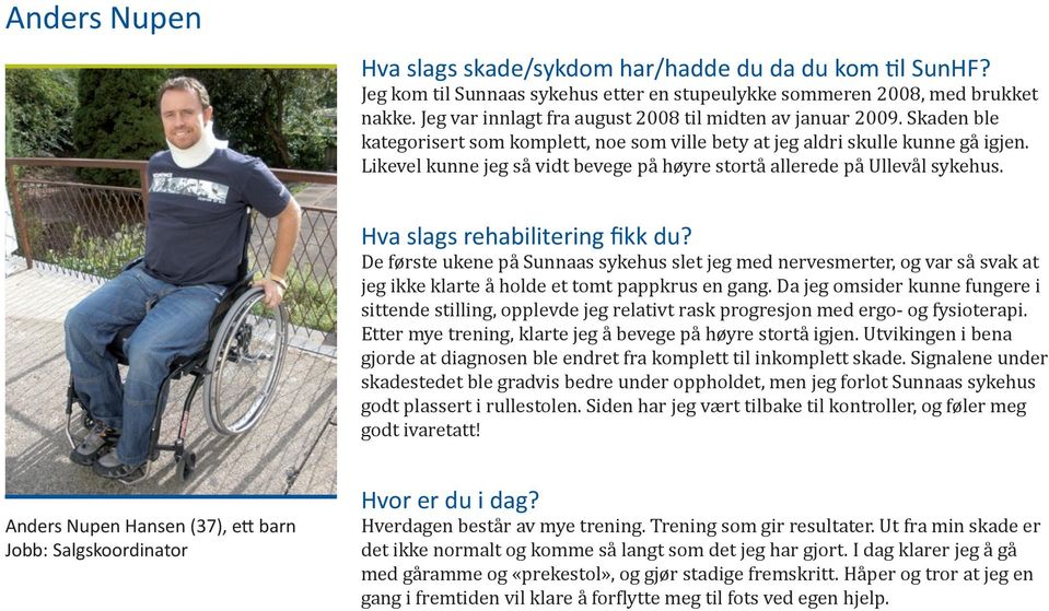 Likevel kunne jeg så vidt bevege på høyre stortå allerede på Ullevål sykehus. Hva slags rehabilitering fikk du?