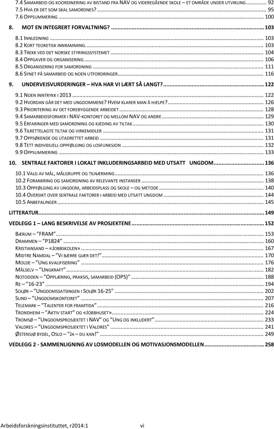 6 SYNET PÅ SAMARBEID OG NOEN UTFORDRINGER... 116 9. UNDERVEISVURDERINGER HVA HAR VI LÆRT SÅ LANGT?... 122 9.1 NOEN INNTRYKK I 2013... 122 9.2 HVORDAN GÅR DET MED UNGDOMMENE? HVEM KLARER MAN Å HJELPE?