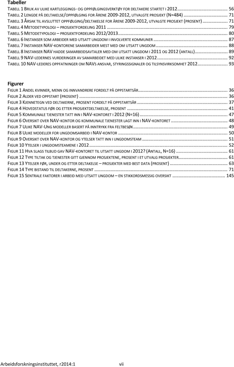 .. 79 TABELL 5 METODETYPOLOGI PROSJEKTFORDELING 2012/2013... 80 TABELL 6 INSTANSER SOM ARBEIDER MED UTSATT UNGDOM I INVOLVERTE KOMMUNER.