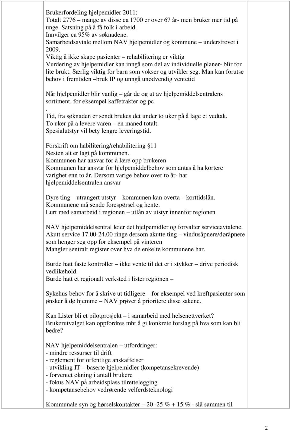 Viktig å ikke skape pasienter rehabilitering er viktig Vurdering av hjelpemidler kan inngå som del av individuelle planer- blir for lite brukt. Særlig viktig for barn som vokser og utvikler seg.