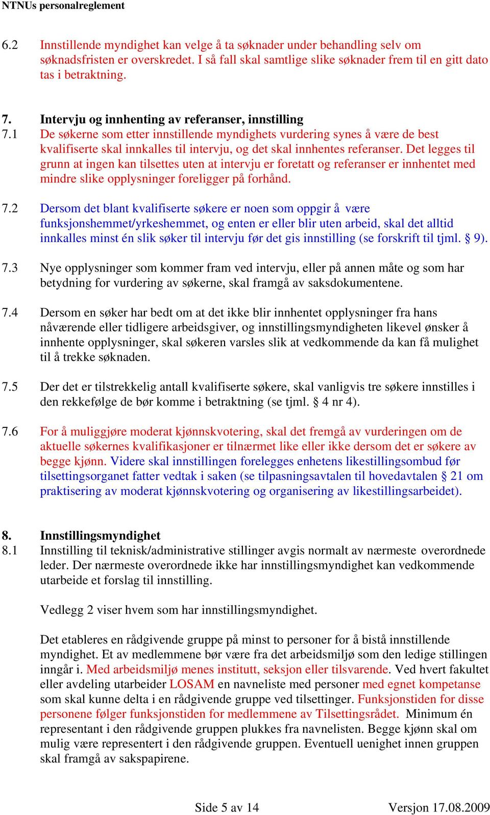 1 De søkerne som etter innstillende myndighets vurdering synes å være de best kvalifiserte skal innkalles til intervju, og det skal innhentes referanser.