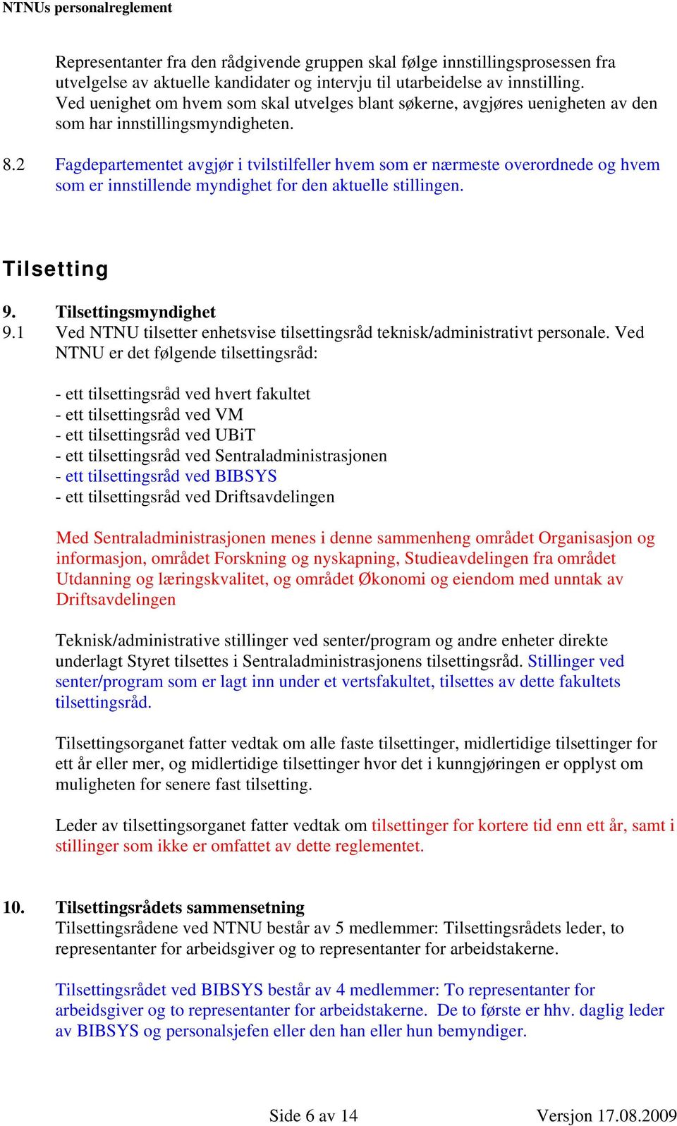 2 Fagdepartementet avgjør i tvilstilfeller hvem som er nærmeste overordnede og hvem som er innstillende myndighet for den aktuelle stillingen. Tilsetting 9. Tilsettingsmyndighet 9.